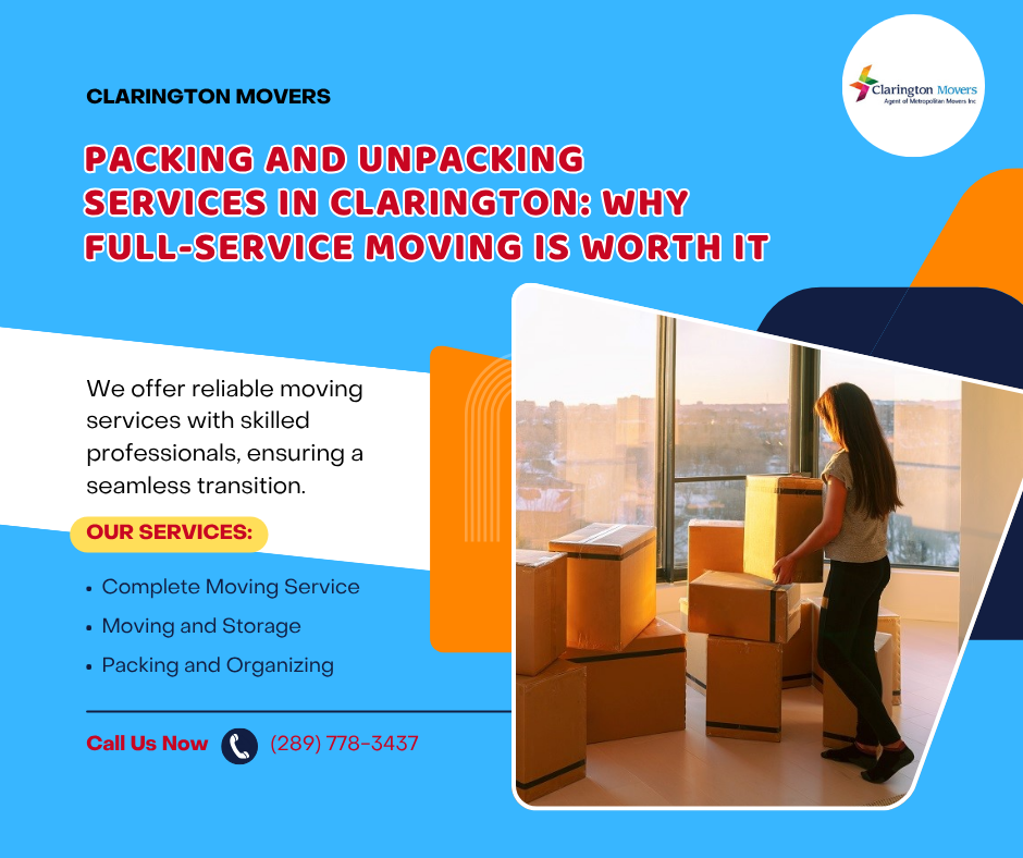 Packing and Unpacking Services in Clarington Why Full-Service Moving Is Worth It